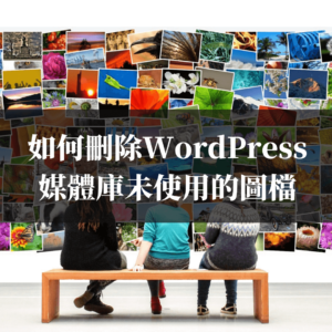 【教學】如何刪除WordPress媒體庫未使用的圖檔